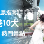 【婚紗相靚景指南】香港10大 婚紗攝影 熱門景點