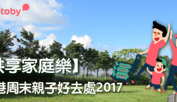 【共享家庭樂】香港周末 親子好去處 2017