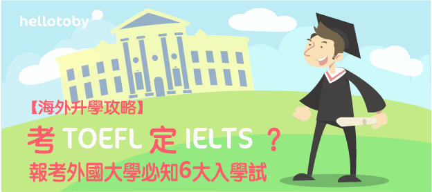 【 海外升學 攻略】考TOEFL定IELTS？報考外國大學必知6大入學試